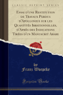 Essai d'Une Restitution de Travaux Perdus d'Apollonius Sur Les Quantits Irrationnelles, d'Aprs Des Indications Tires d'Un Manuscrit Arabe (Classic Reprint)