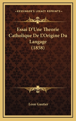 Essai D'Une Theorie Catholique de L'Origine Du Langage (1858) - Gautier, Leon