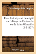 Essai Historique Et Descriptif Sur L'Abbaye de Fontenelle Ou de Saint-Wandrille, Et Sur Plusieurs Autres Monumens Des Environs