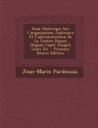 Essai Historique Sur L'Organisation Judiciaire Et L'Administration de La Justice Depuis Hugues Capet Jusqu'a Louis XII. - Pardessus, Jean-Marie