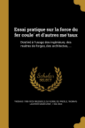 Essai pratique sur la force du fer coule  et d'autres me taux: Destine  a l'usage des inge nieurs, des mai tres de forges, des architectes, ...