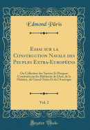 Essai Sur La Construction Navale Des Peuples Extra-Europens, Vol. 2: Ou Collection Des Navires Et Pirogues Construits Par Les Habitants de l'Asie, de la Malaisie, Du Grand Ocan Et de l'Amrique (Classic Reprint)