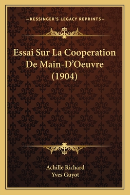 Essai Sur La Cooperation de Main-D'Oeuvre (1904) - Richard, Achille, and Guyot, Yves