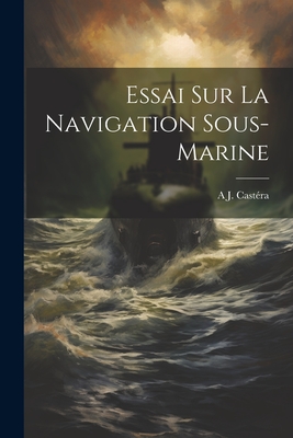 Essai Sur La Navigation Sous-Marine - Cast?ra, A J