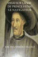 Essai Sur La Vie de Prince Henri Le Navigateur