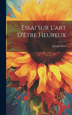 Essai Sur L'Art D'Etre Heureux - Droz, Joseph