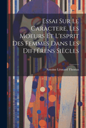 Essai Sur Le Caractere, Les Moeurs Et L'Esprit Des Femmes Dans Les Differens Siecles