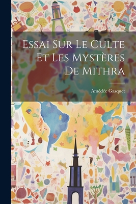 Essai Sur Le Culte Et Les Mysteres de Mithra - Gasquet, Am?d?e