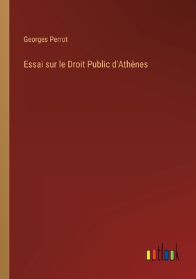 Essai Sur Le Droit Public D'Athenes - Perrot, Georges