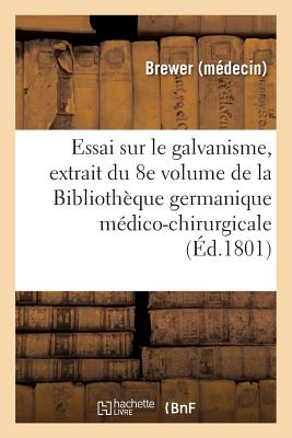 Essai Sur Le Galvanisme, Extrait Du 8e Volume de la Biblioth?que Germanique M?dico-Chirurgicale - Brewer