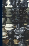 Essai Sur Le Jeu Des Echecs: O L'on Donne Quelques Rgles Pour Le Bien Joer, & Remporter L'avantage Par Des Coups Fins & Subtils, Que L'on Peut Appeller Les Secrets De Ce Jeu