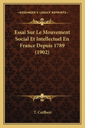 Essai Sur Le Mouvement Social Et Intellectuel En France Depuis 1789 (1902)