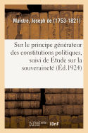 Essai Sur Le Principe G?n?rateur Des Constitutions Politiques, Suivi de ?tude Sur La Souverainet?