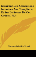 Essai Sur Les Accusations Intentees Aux Templiers, Et Sur Le Secret De Cet Ordre (1783)