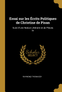 Essai Sur Les Ecrits Politiques de Christine de Pisan: Suivi D'Une Notice Litteraire Et de Pieces Inedites (1838)
