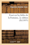 Essai sur les fables de la Fontaine. 2e ?dItion