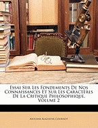 Essai Sur Les Fondements de Nos Connaissances Et Sur Les Caracteres de La Critique Philosophique, Volume 2 - Cournot, Antoine Augustin