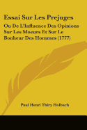 Essai Sur Les Prejuges: Ou De L'Influence Des Opinions Sur Les Moeurs Et Sur Le Bonheur Des Hommes (1777)