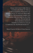 Essai Sur L'histoire De La Cosmographie Et De La Cartographie Pendant Le Moyen Age, Et Sur Les Progr?s De La G?ographie Apr?s Les Grandes D?couvertes Du Xve Si?cle, Pour Servir D'introduction Et D'explication ? L'atlas Compos? De Mappemondes Et ...