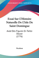 Essai Sur L'Histoire Naturelle de L'Isle de Saint Domingue: Aved Des Figures En Taille-Douce (1776)