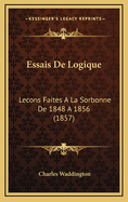 Essais de Logique: Lecons Faites a la Sorbonne de 1848 a 1856 (1857)