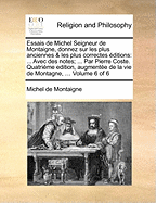 Essais de Michel Seigneur de Montaigne, Donnez Sur Les Plus Anciennes & Les Plus Correctes ?ditions: ... Avec Des Notes; ... Par Pierre Coste. Quatri?me Edition, Augment?e de la Vie de Montagne, ... of 6; Volume 5