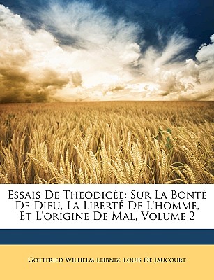 Essais De Theodice: Sur La Bont De Dieu, La Libert De L'homme, Et L'origine De Mal, Volume 2 - Leibniz, Gottfried Wilhelm, and De Jaucourt, Louis