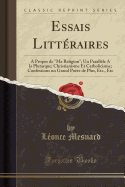 Essais Litt?raires: A Propos de "ma Religion"; Un Parall?le a la Plutarque; Christianisme Et Catholicisme; Confessions Un Grand Po?te de Plus, Etc., Etc (Classic Reprint)