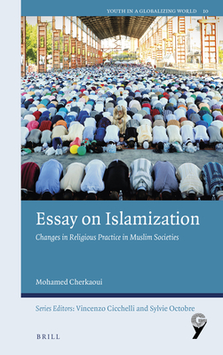 Essay on Islamization: Changes in Religious Practice in Muslim Societies - Cherkaoui, Mohamed