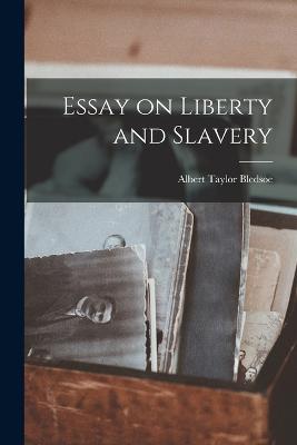 Essay on Liberty and Slavery - Bledsoe, Albert Taylor 1809-1877 (Creator)