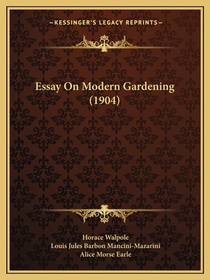 Essay On Modern Gardening (1904) - Walpole, Horace, and Mancini-Mazarini, Louis Jules Barbon (Translated by), and Earle, Alice Morse (Introduction by)