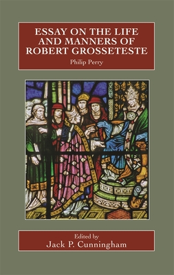 Essay on the Life and Manners of Robert Grosseteste - Cunningham, Jack P, Dr. (Editor), and Perry, Philip