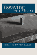 Essaying the Essay - Lazar, David (Editor)