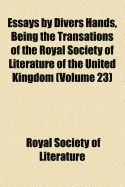 Essays by Divers Hands, Being the Transations of the Royal Society of Literature of the United Kingdom, Vol. 1 (Classic Reprint)