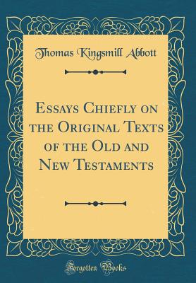 Essays Chiefly on the Original Texts of the Old and New Testaments (Classic Reprint) - Abbott, Thomas Kingsmill