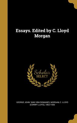 Essays. Edited by C. Lloyd Morgan - Romanes, George John 1848-1894, and Morgan, C Lloyd (Conwy Lloyd) 1852-193 (Creator)