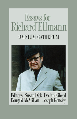 Essays for Richard Ellmann: Omnium Gatherum - Dick, Susan, and Kiberd, Declan