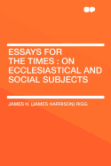 Essays for the Times: On Ecclesiastical and Social Subjects