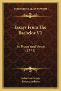 Essays from the Bachelor V2: In Prose and Verse (1773)