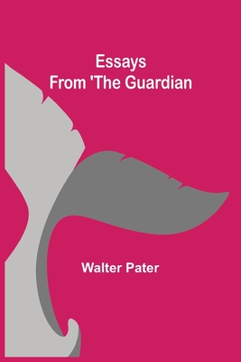 Essays from 'The Guardian - Pater, Walter