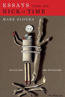 Essays from the Nick of Time: Reflections and Refutations - Slouka, Mark