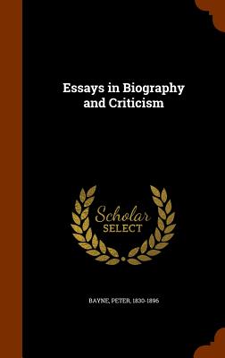 Essays in Biography and Criticism - Bayne, Peter