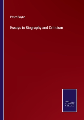 Essays in Biography and Criticism - Bayne, Peter