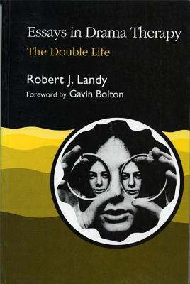 Essays in Drama Therapy: The Double Life - Landy, Robert J, Dr., PhD, and Bolton, Gavin (Foreword by)