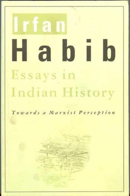 Essays in Indian History - Towards a Marxist Perception - Habib, Irfan