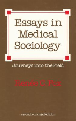 Essays in Medical Sociology: Journeys Into the Field - Fox, Renee C