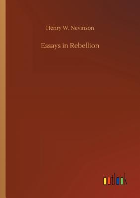 Essays in Rebellion - Nevinson, Henry W