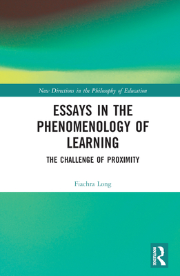 Essays in the Phenomenology of Learning: The Challenge of Proximity - Long, Fiachra