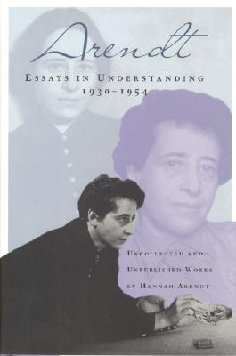 Essays in Understanding - Arendt, Hannah, Professor, and Kohn, Jerome (Editor)