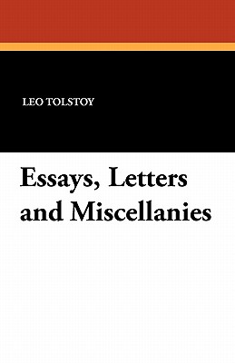 Essays, Letters and Miscellanies - Tolstoy, Leo